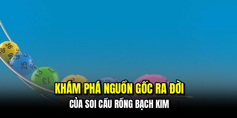 Khám phá nguồn gốc ra đời của soi cầu rồng bạch kim